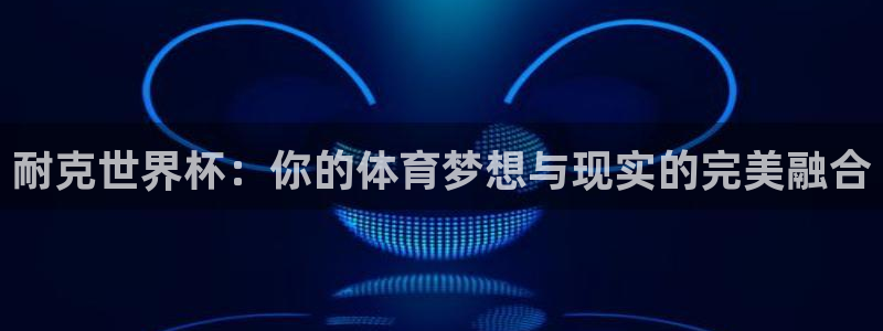 男足世界杯预选赛赛程：耐克世界杯：你的体育梦想与现实的完美融合